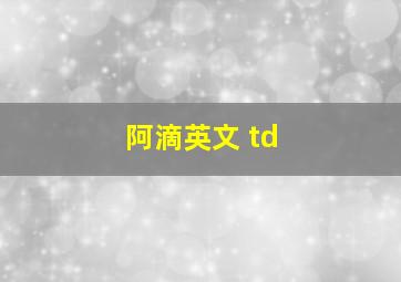 阿滴英文 td